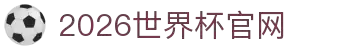 2026世界杯官方入口 - 赛事新闻与票务信息 | Official World Cup
